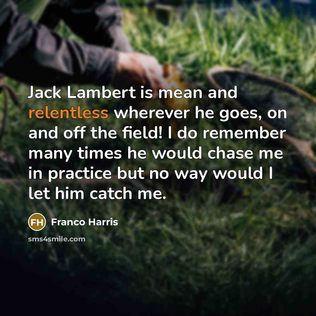 “Jack Lambert is mean and relentless wherever he goes, on…” quote by Franco Harris