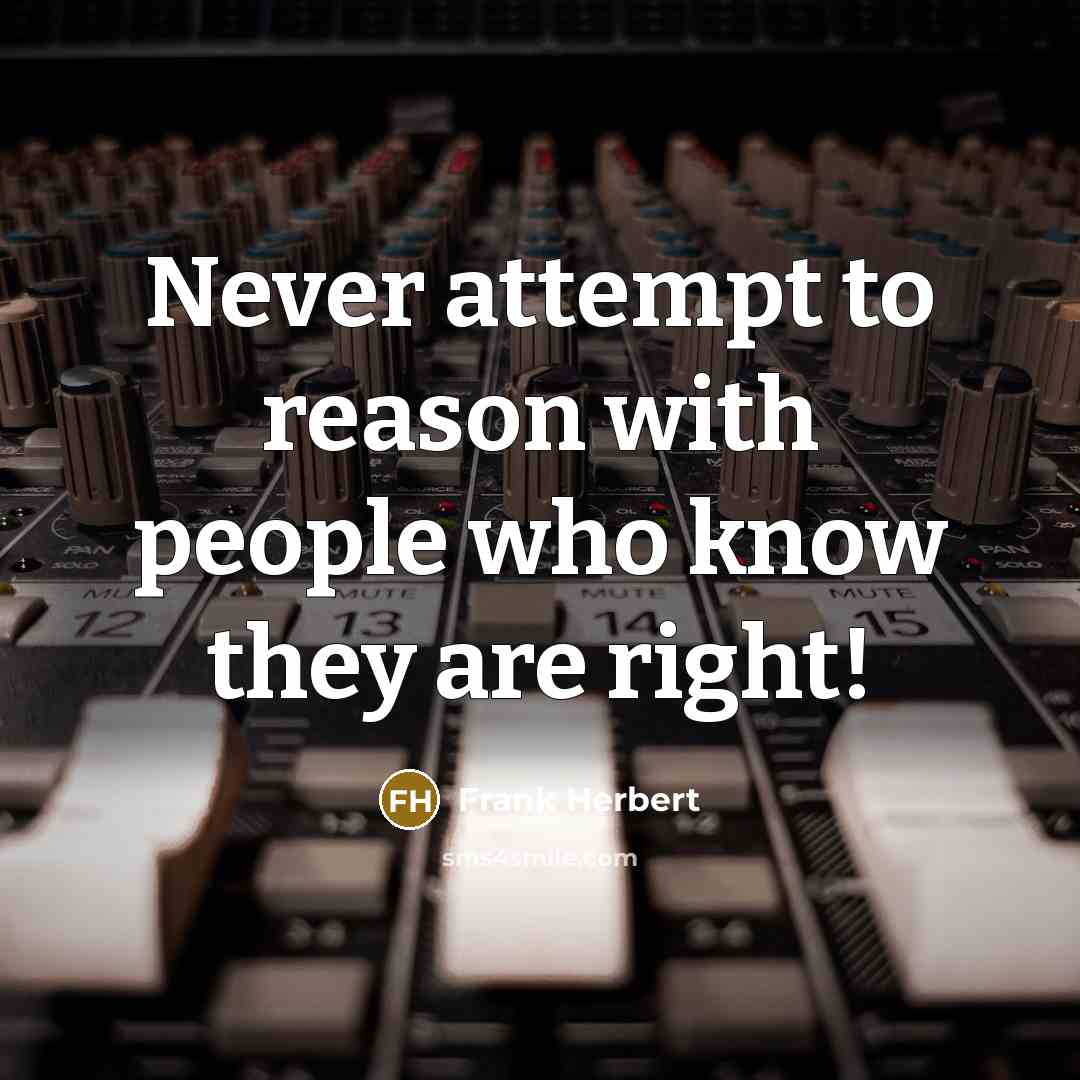 “Never attempt to reason with people who know they are…” quote by Frank Herbert