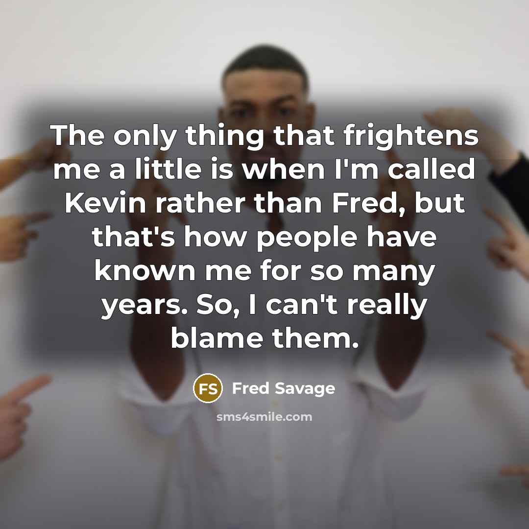 “The only thing that frightens me a little is when…” quote by Fred Savage