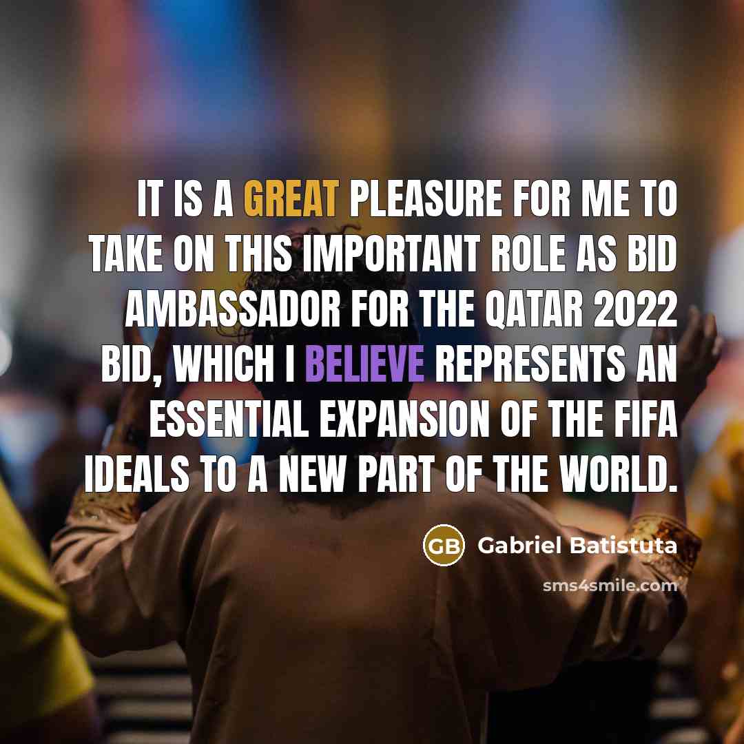 “It is a great pleasure for me to take on…” quote by Gabriel Batistuta