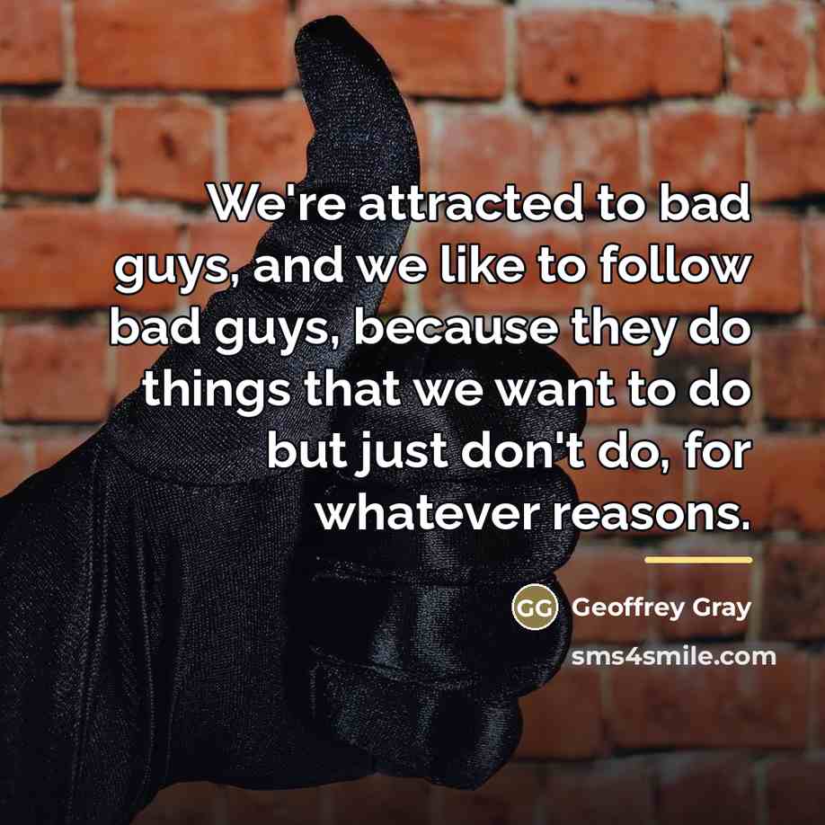 “We're attracted to bad guys, and we like to follow…” quote by Geoffrey Gray