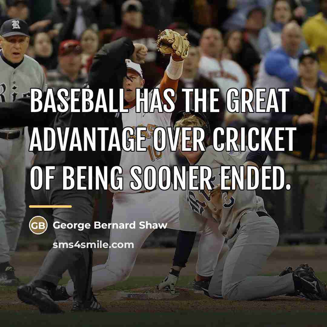 “Baseball has the great advantage over cricket of being sooner…” quote by George Bernard Shaw