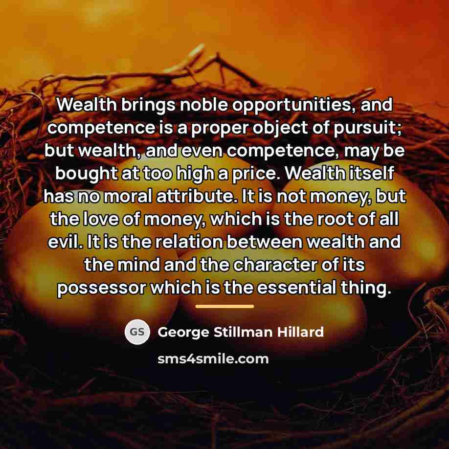 “Wealth brings noble opportunities, and competence is a proper object…” quote by George Stillman Hillard
