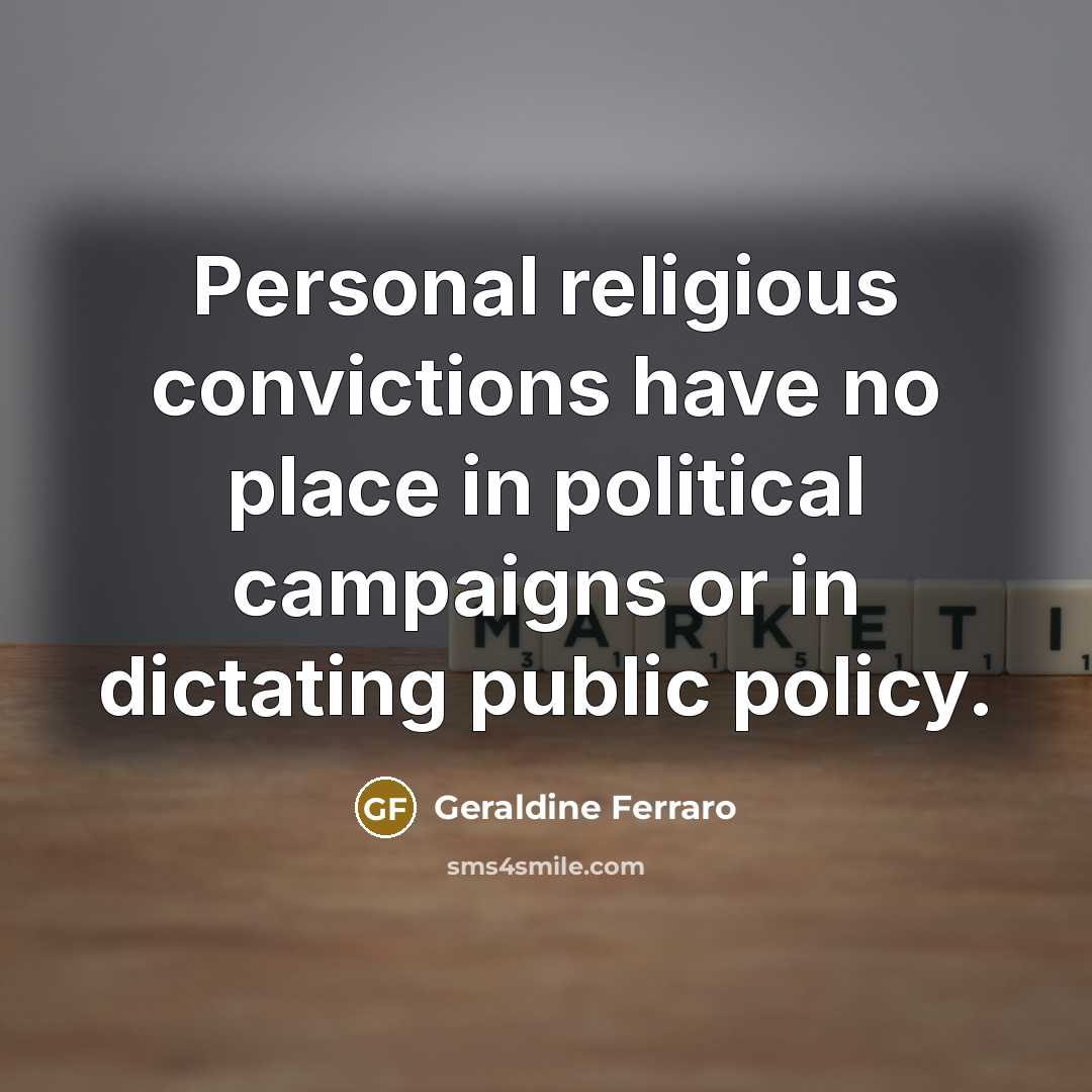 “Personal religious convictions have no place in political campaigns or…” quote by Geraldine Ferraro