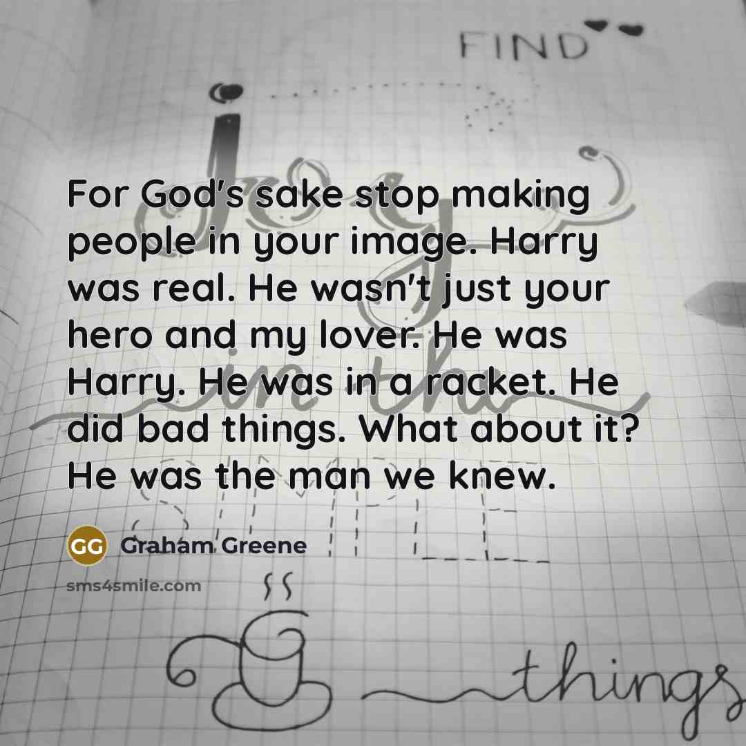 “For God's sake stop making people in your image. Harry…” quote by Graham Greene