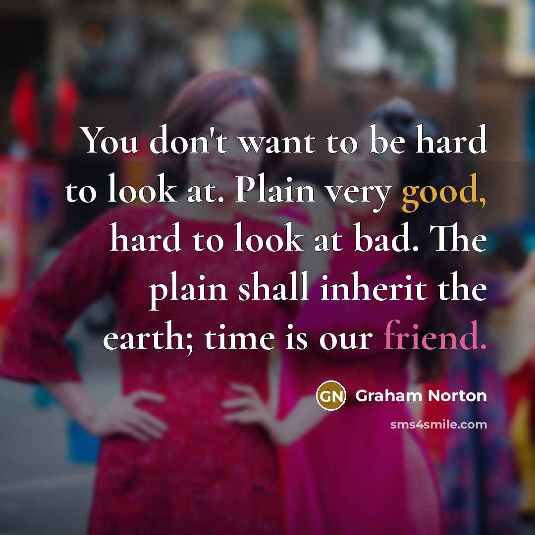 “You don't want to be hard to look at. Plain…” quote by Graham Norton