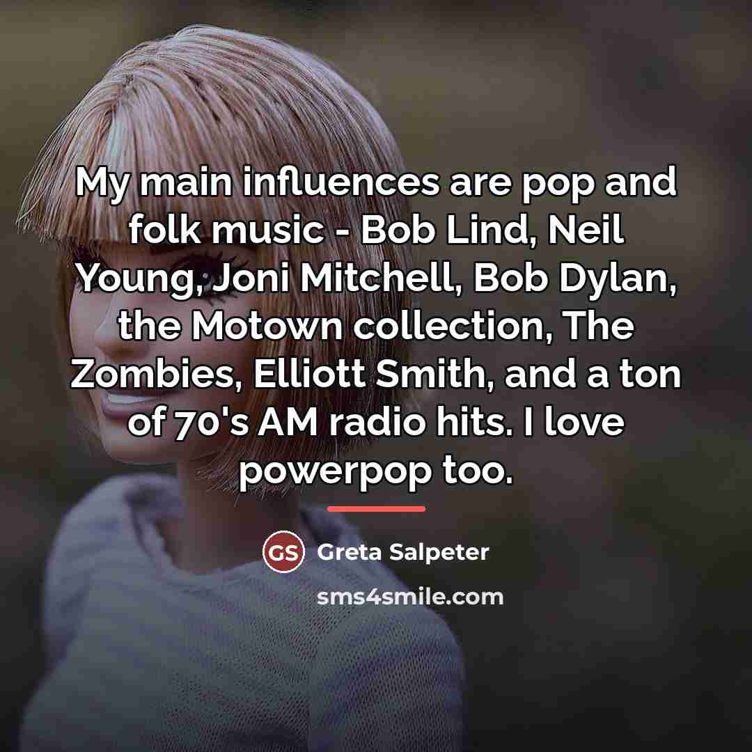“My main influences are pop and folk music - Bob…” quote by Greta Salpeter
