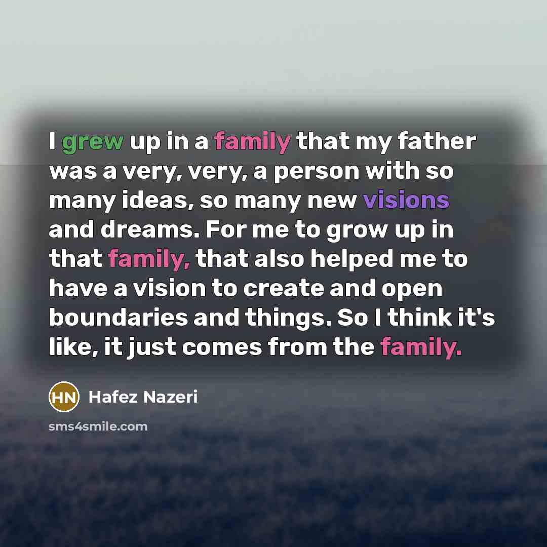 “I grew up in a family that my father was…” quote by Hafez Nazeri