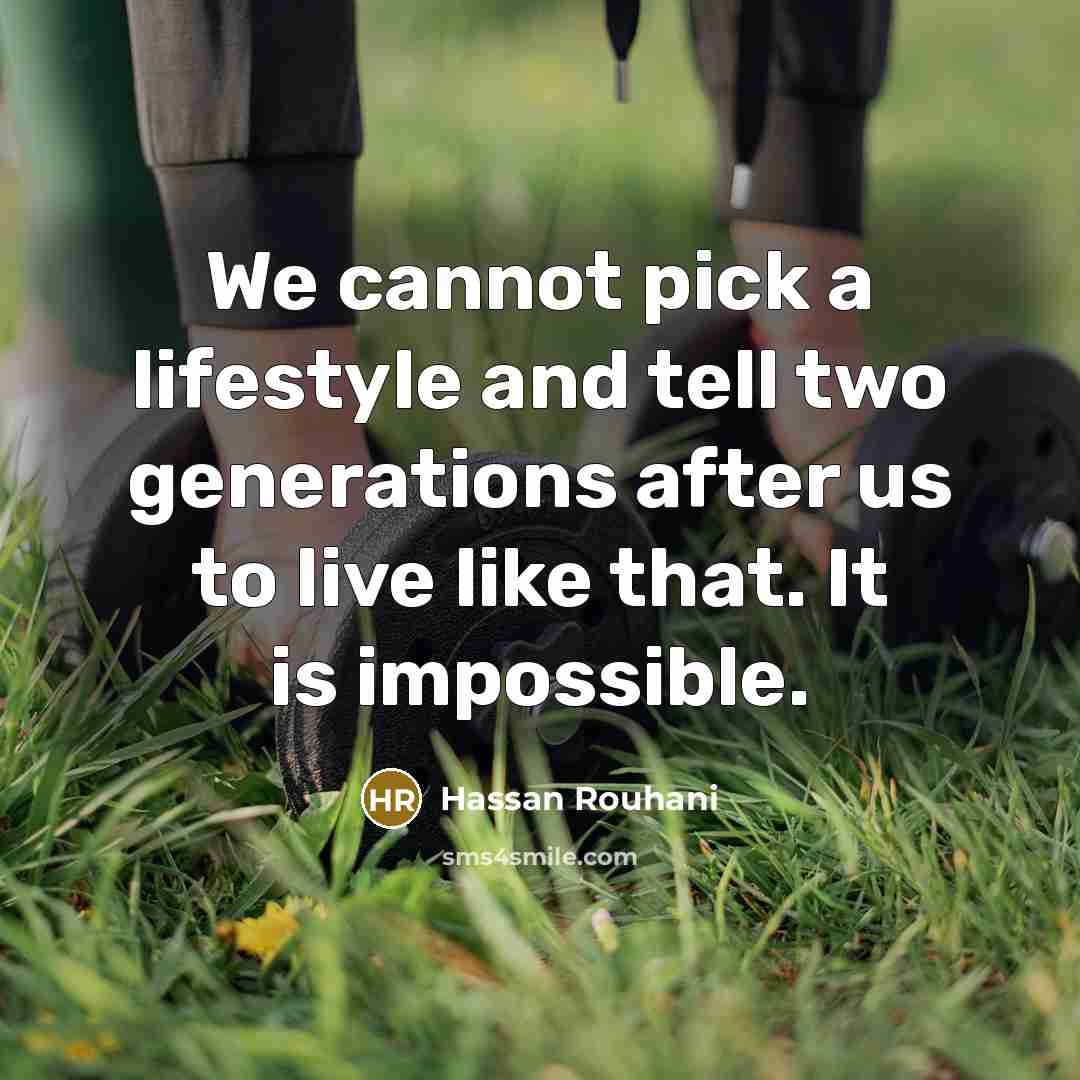 “We cannot pick a lifestyle and tell two generations after…” quote by Hassan Rouhani