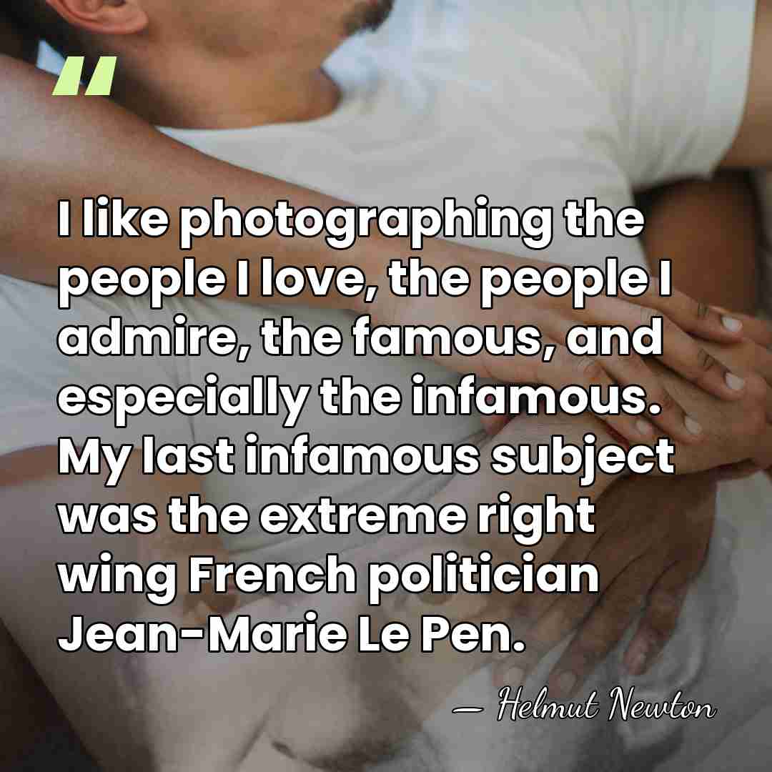 I like photographing the people I love, the people I admire, the&hellip; - Helmut Newton