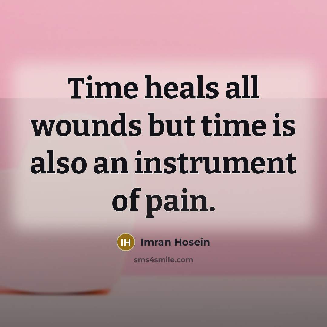 “Time heals all wounds but time is also an instrument of pain.” quote by Imran Hosein