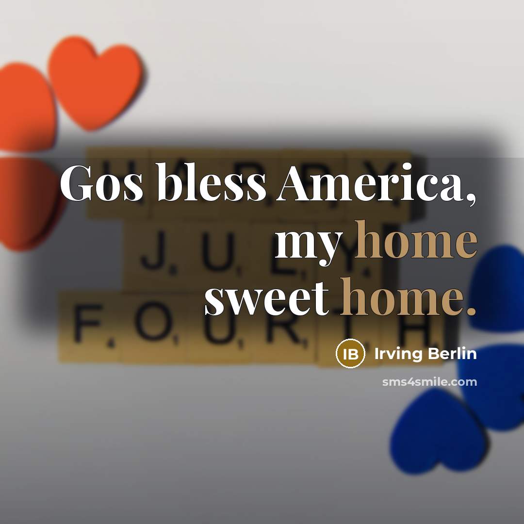 “Gos bless America, my home sweet home.…” quote by Irving Berlin