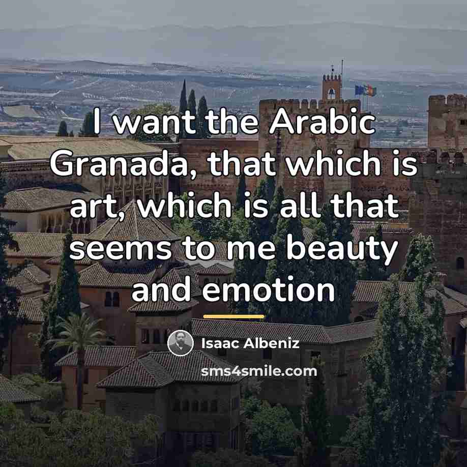 “I want the Arabic Granada, that which is art, which…” quote by Isaac Albeniz