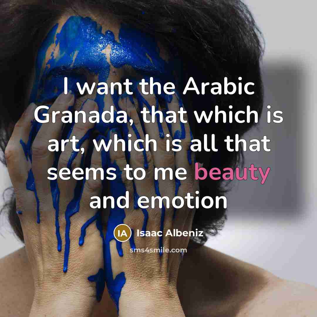 “I want the Arabic Granada, that which is art, which is all that seems to me beauty and emotion” quote by Isaac Albeniz