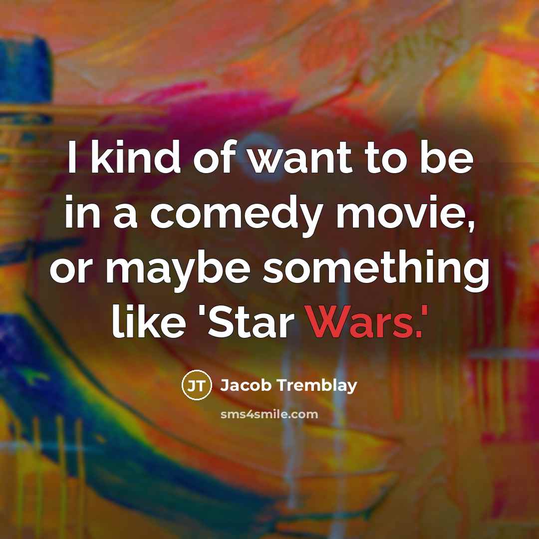 “I kind of want to be in a comedy movie,…” quote by Jacob Tremblay
