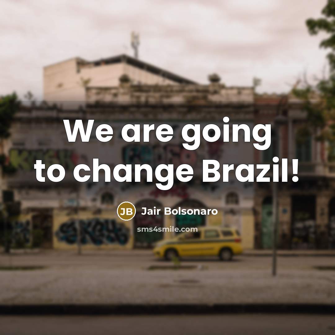 “We are going to change Brazil!…” quote by Jair Bolsonaro