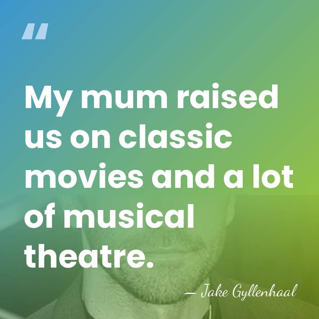 My mum raised us on classic movies and a lot of musical&hellip; - Jake Gyllenhaal