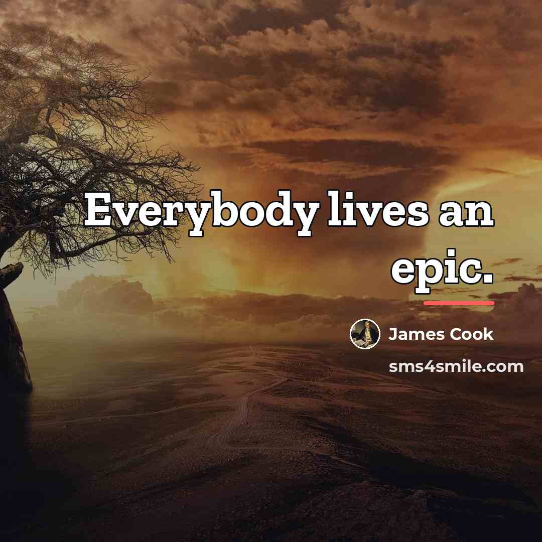 “Everybody lives an epic.…” quote by James Cook