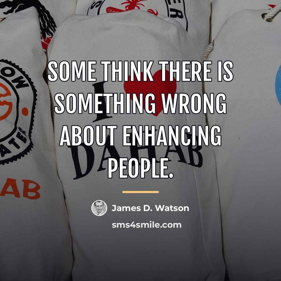 “Some think there is something wrong about enhancing people.…” quote by James D. Watson