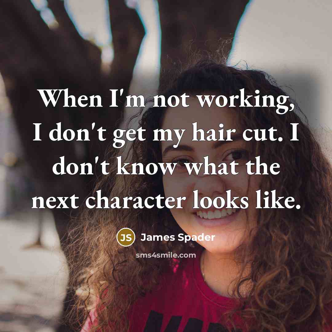 “When I'm not working, I don't get my hair cut.…” quote by James Spader