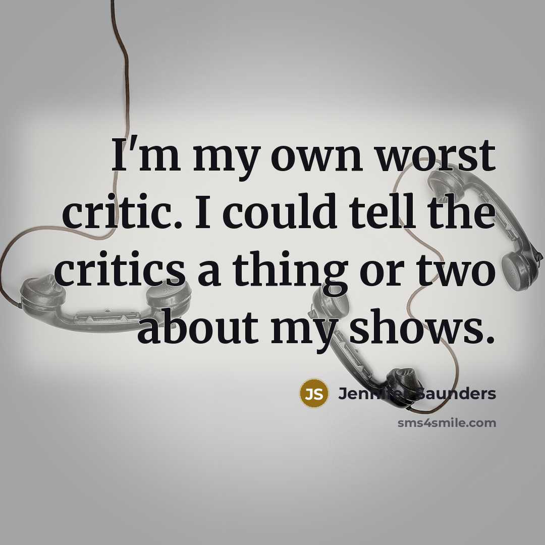 “I'm my own worst critic. I could tell the critics…” quote by Jennifer Saunders