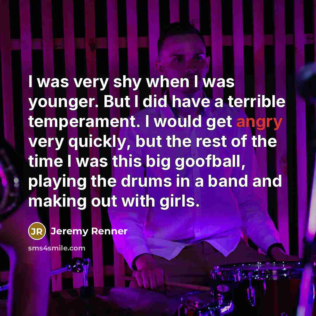 “I was very shy when I was younger. But I…” quote by Jeremy Renner