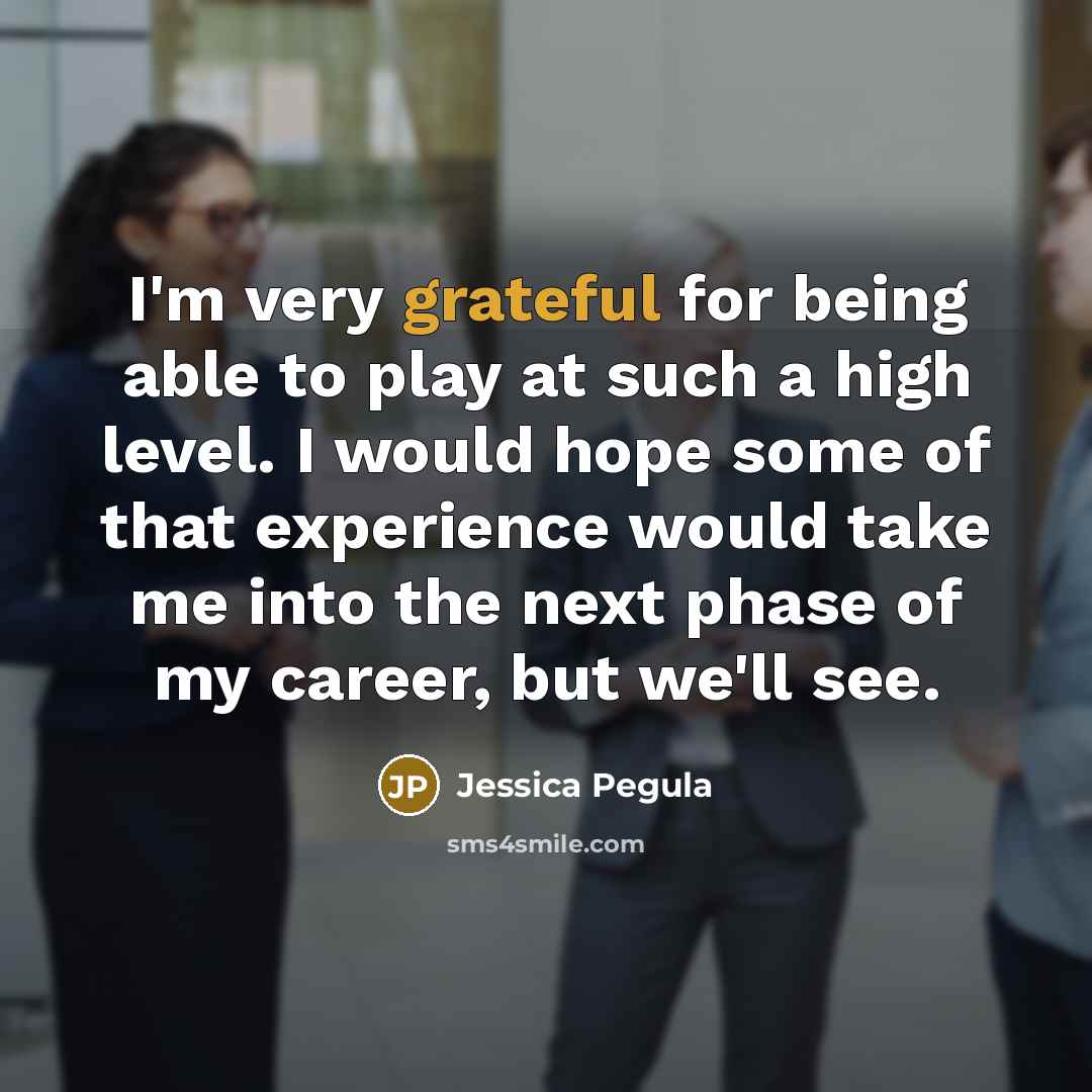 “I'm very grateful for being able to play at such…” quote by Jessica Pegula