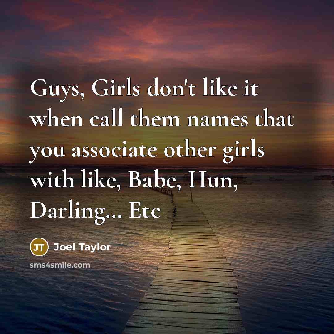 “Guys, Girls don't like it when call them names that…” quote by Joel Taylor