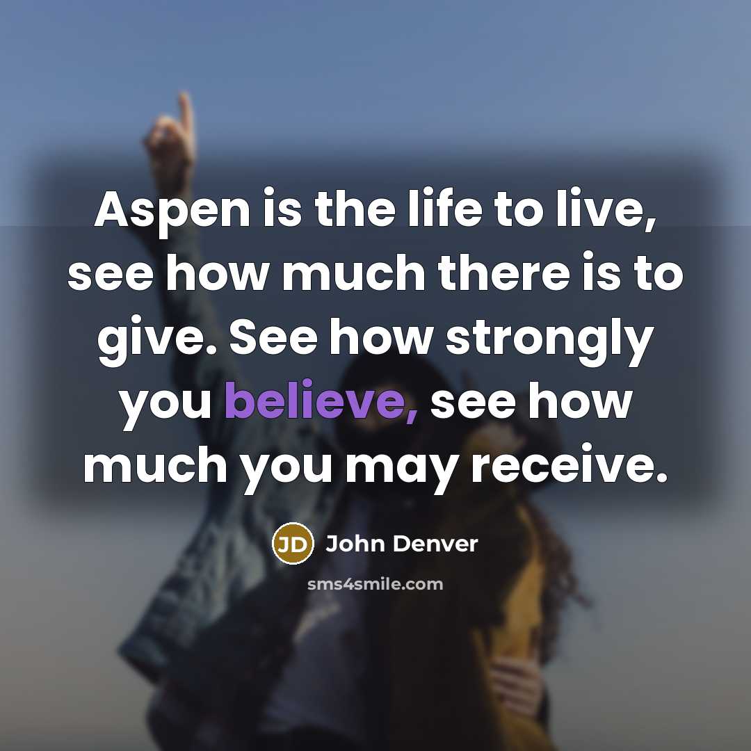 “Aspen is the life to live, see how much there…” quote by John Denver