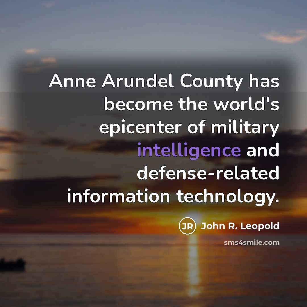 “Anne Arundel County has become the world's epicenter of military…” quote by John R. Leopold