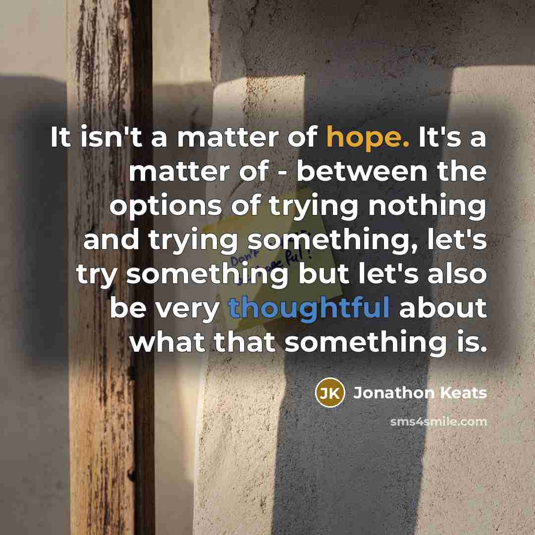 “It isn't a matter of hope. It's a matter of…” quote by Jonathon Keats