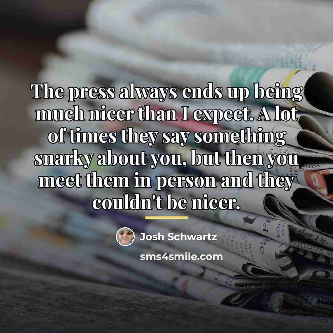 “The press always ends up being much nicer than I…” quote by Josh Schwartz