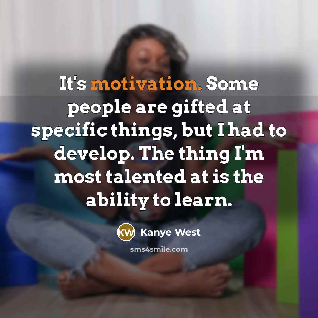 “It's motivation. Some people are gifted at specific things, but…” quote by Kanye West