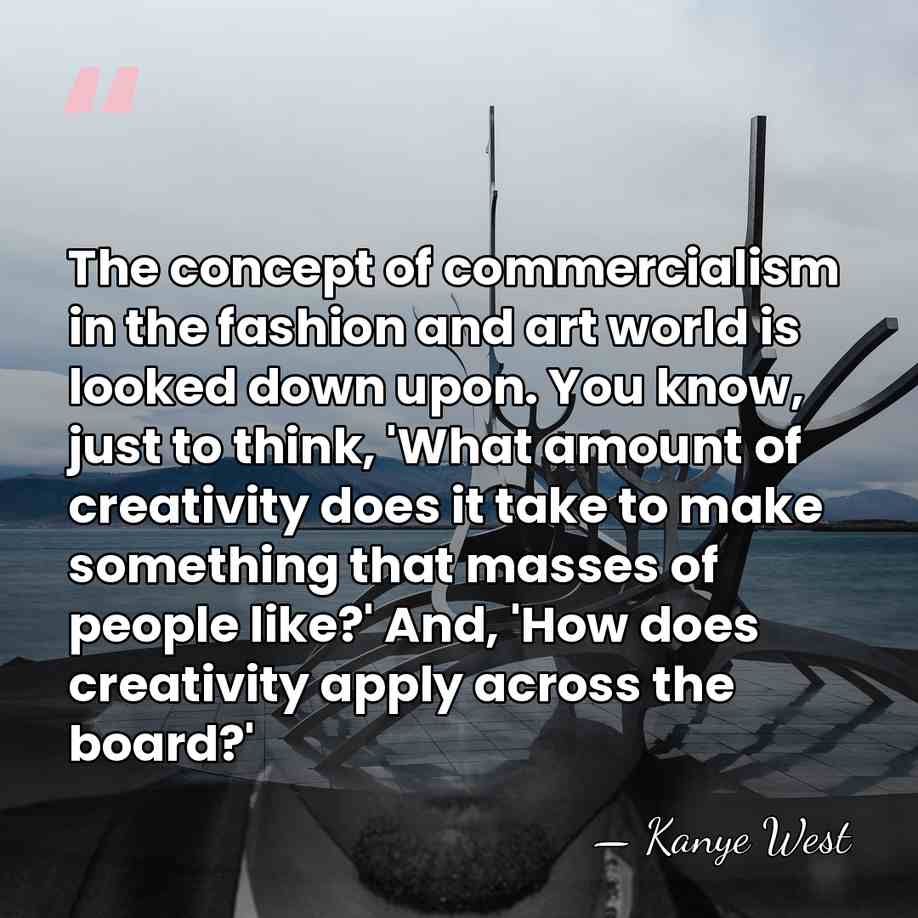 The concept of commercialism in the fashion and art world is looked&hellip; - Kanye West