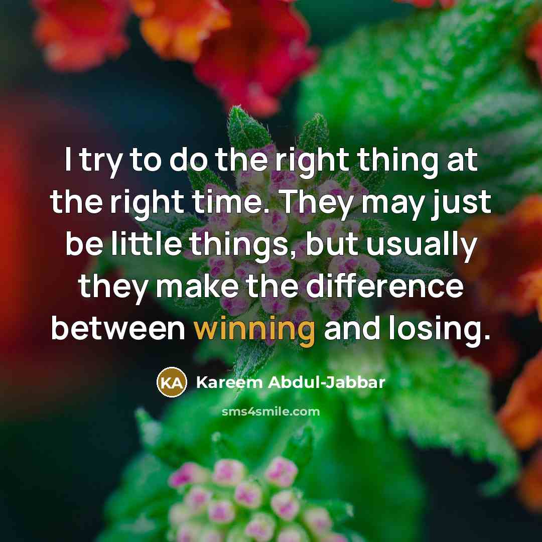 “I try to do the right thing at the right…” quote by Kareem Abdul-Jabbar