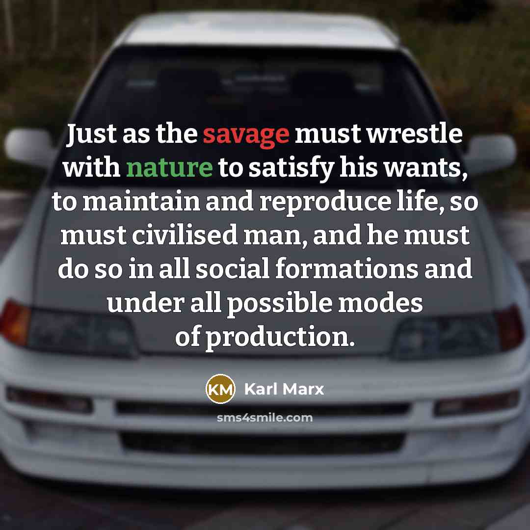 “Just as the savage must wrestle with nature to satisfy…” quote by Karl Marx
