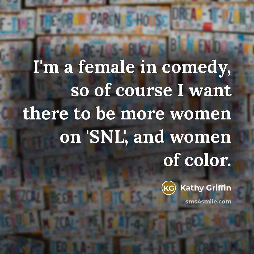 “I'm a female in comedy, so of course I want…” quote by Kathy Griffin