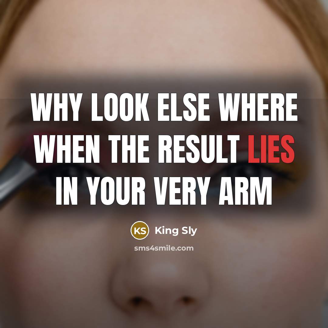 “Why look else where when the result lies in your…” quote by King Sly