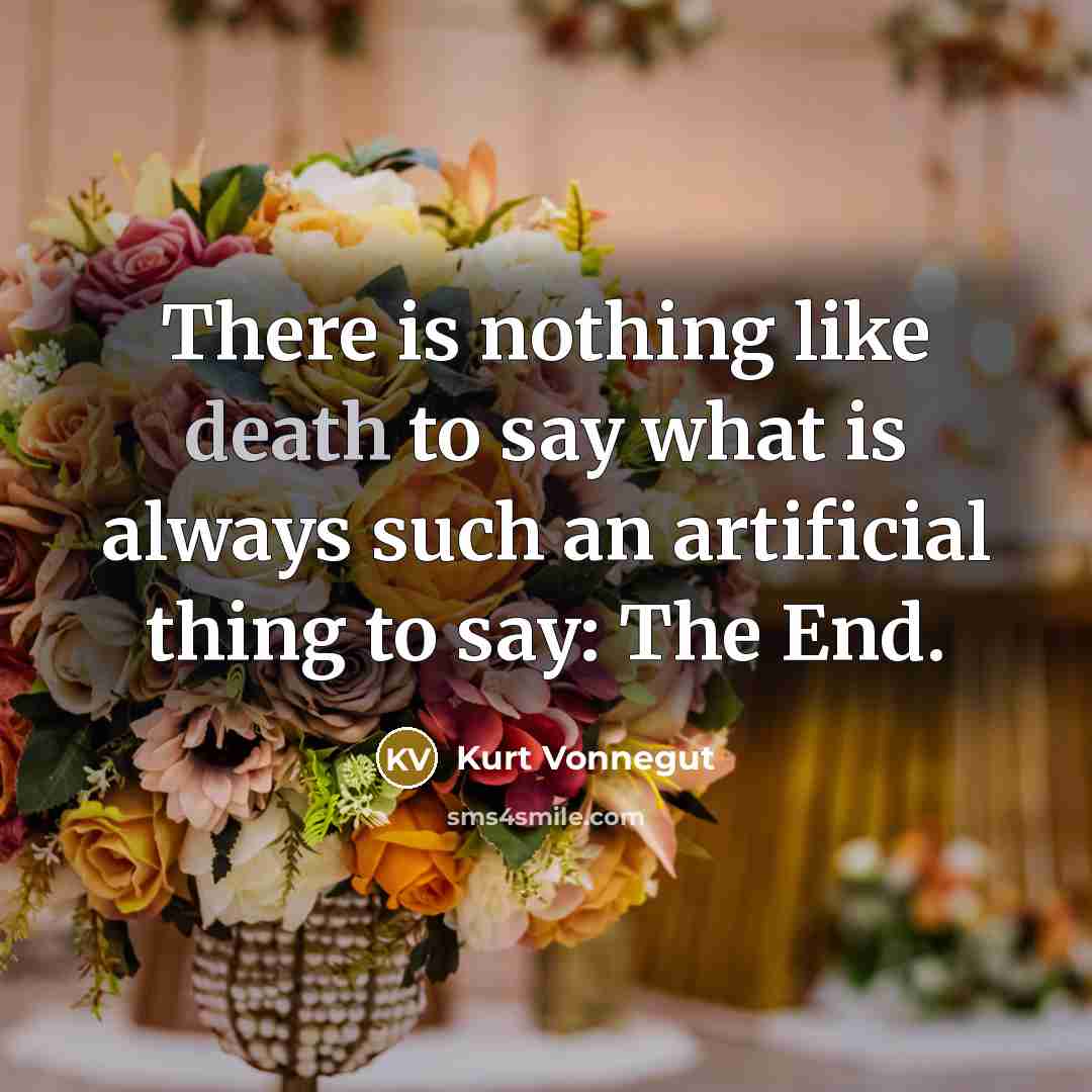 “There is nothing like death to say what is always…” quote by Kurt Vonnegut