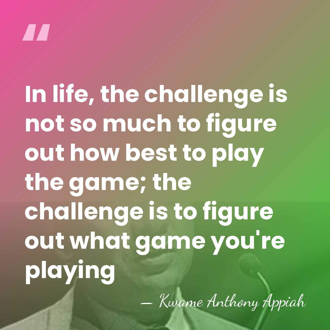 In life, the challenge is not so much to figure out how&hellip; - Kwame Anthony Appiah