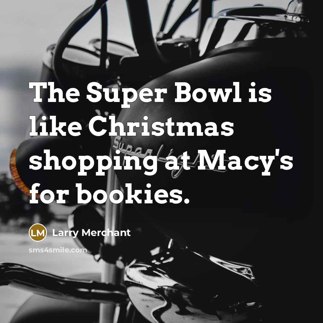 “The Super Bowl is like Christmas shopping at Macy's for…” quote by Larry Merchant