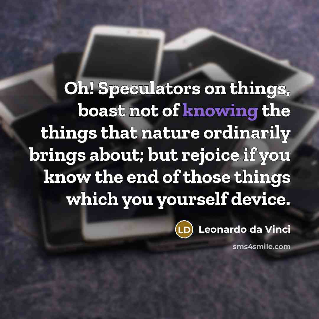 “Oh! Speculators on things, boast not of knowing the things…” quote by Leonardo da Vinci