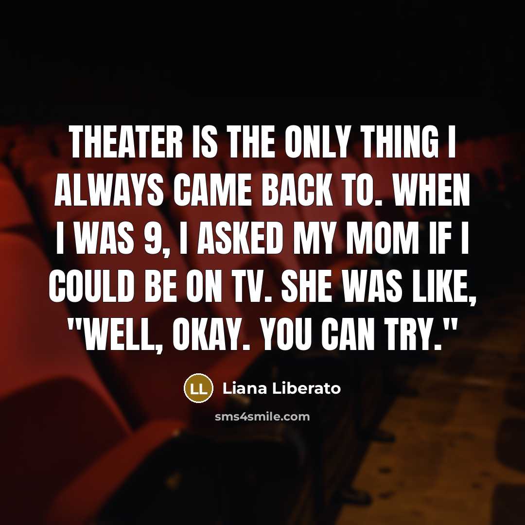“Theater is the only thing I always came back to.…” quote by Liana Liberato
