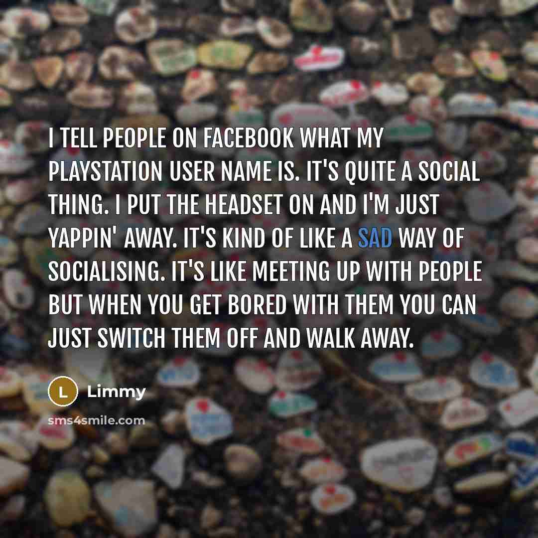 “I tell people on Facebook what my Playstation user name…” quote by Limmy
