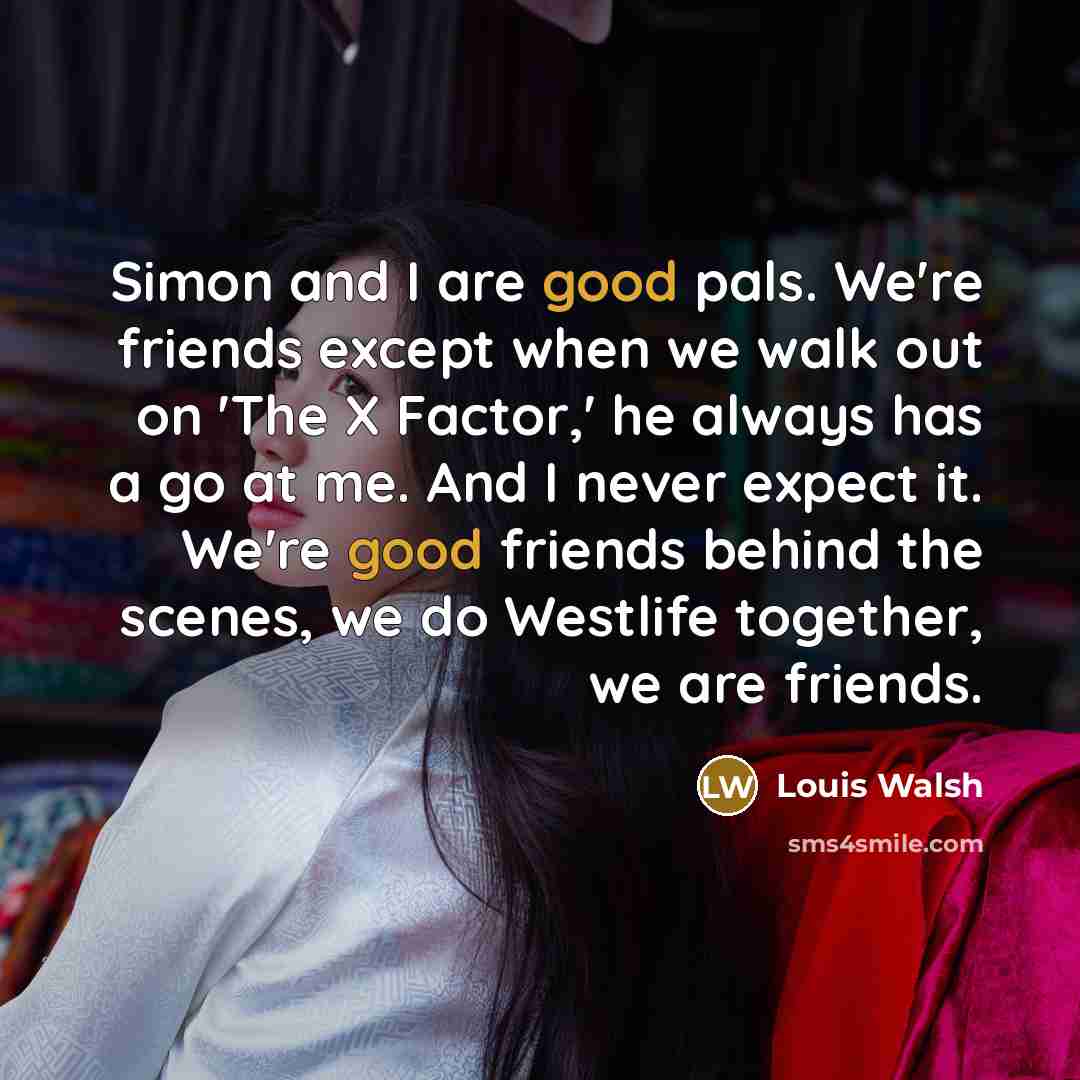 “Simon and I are good pals. We're friends except when…” quote by Louis Walsh