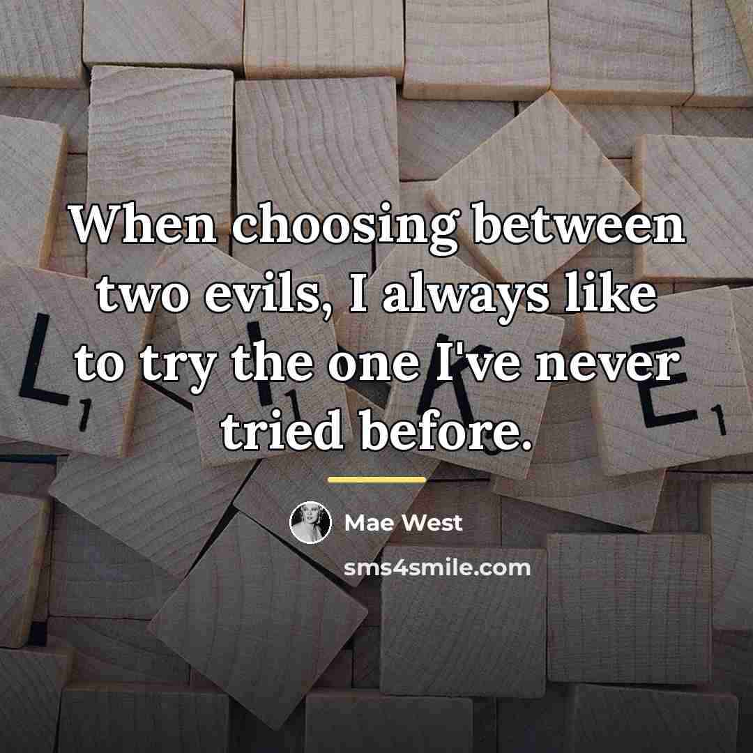 “When choosing between two evils, I always like to try…” quote by Mae West