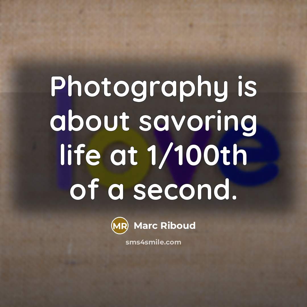 “Photography is about savoring life at 1/100th of a second.…” quote by Marc Riboud