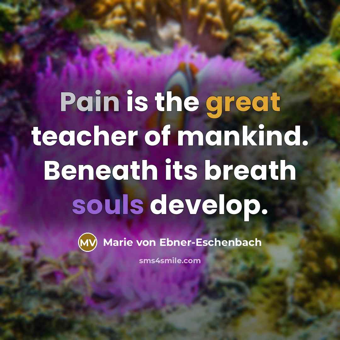 “Pain is the great teacher of mankind. Beneath its breath…” quote by Marie von Ebner-Eschenbach