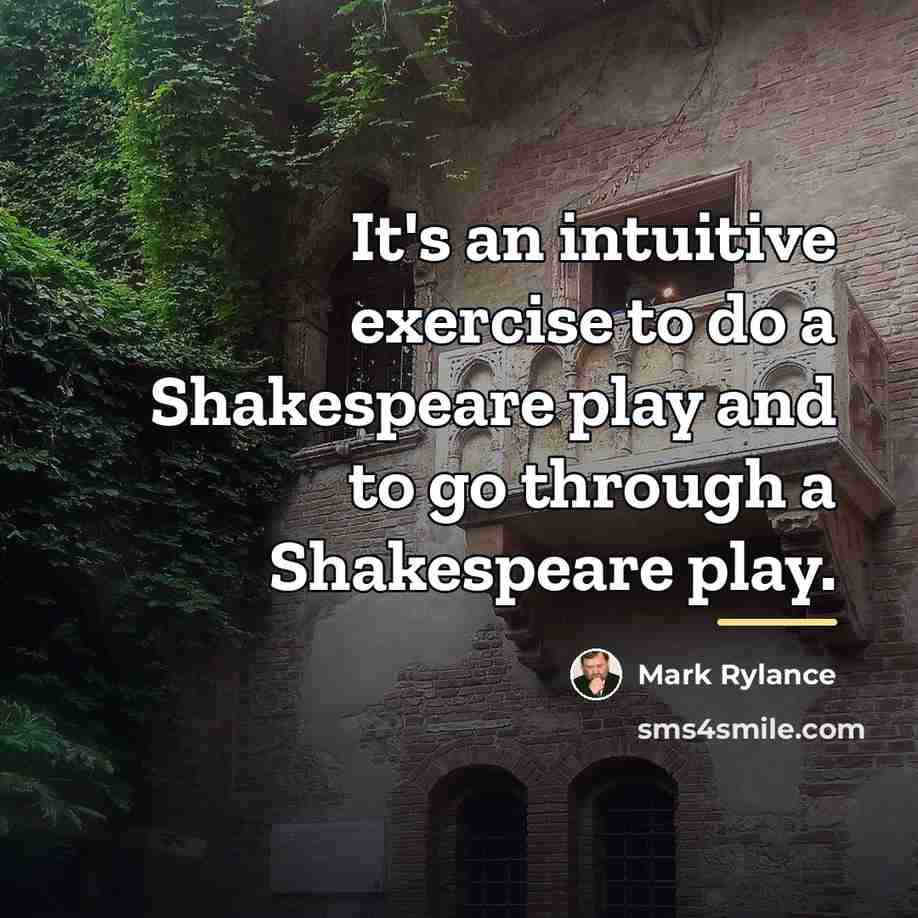 “It's an intuitive exercise to do a Shakespeare play and…” quote by Mark Rylance