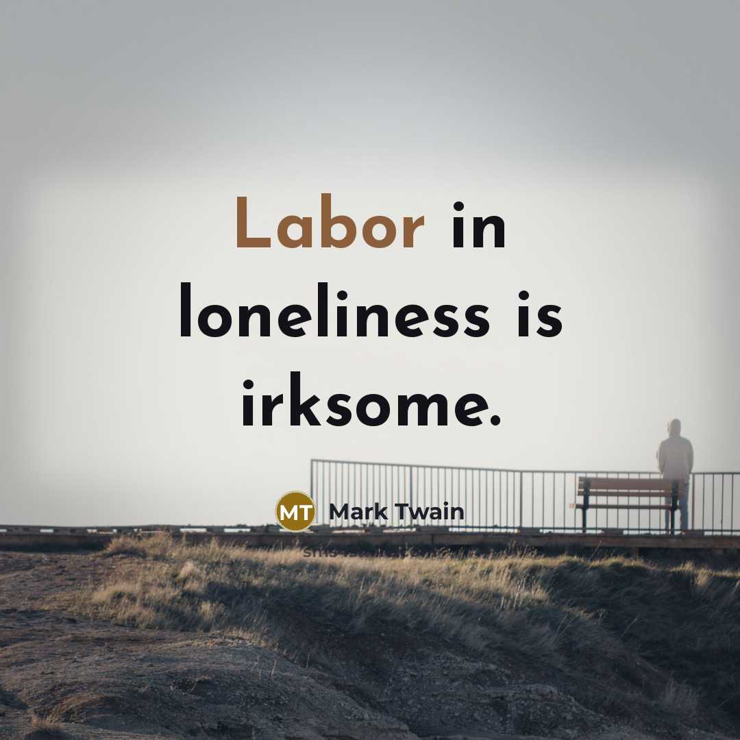 “Labor in loneliness is irksome.…” quote by Mark Twain